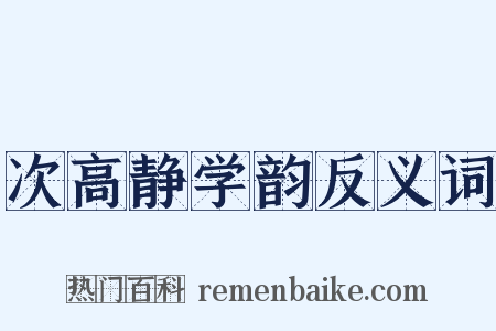 次高静学韵反义词是什么意思的图片